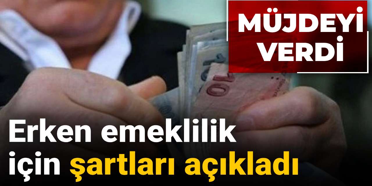 erken emeklilik icin sartlari acikladi mujdeyi verdi vbr5Zhqa