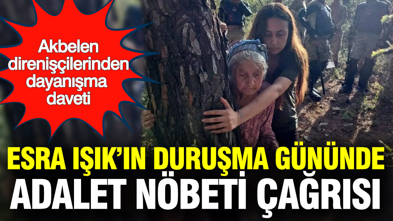 Esra Işık için Akbelen’de ‘Adalet Nöbeti’: Duruşma Gününde Dayanışma Çağrısı