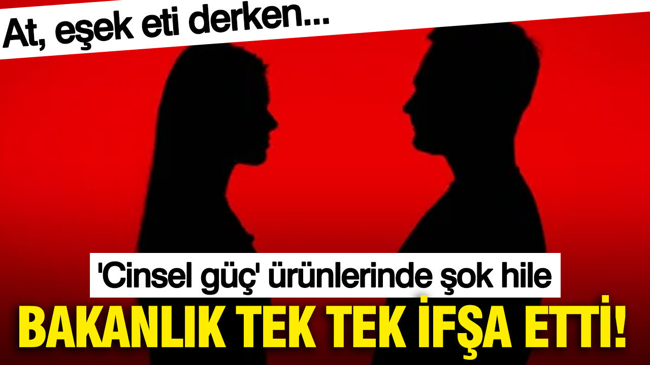 Bakanlıktan Skandal İfşalar: Cinsel Güç Ürünlerinde Şok Dolandırıcılık ve Et Ürünlerinde Yabancı Maddeler