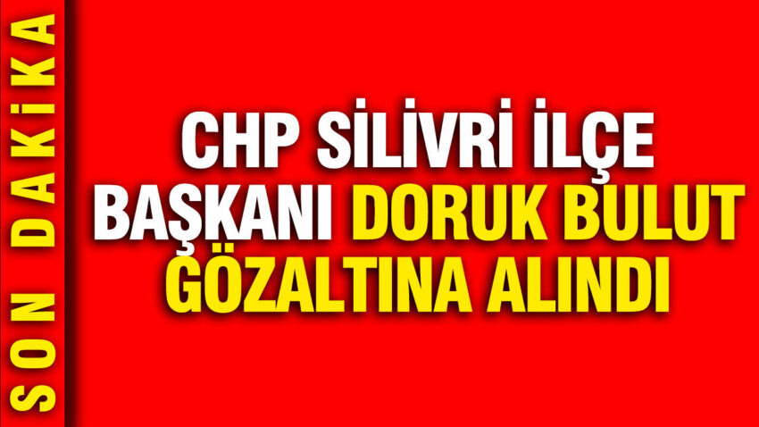 Chp silivri ilce baskani doruk bulut gozaltina alindi Tl2nT6Ah