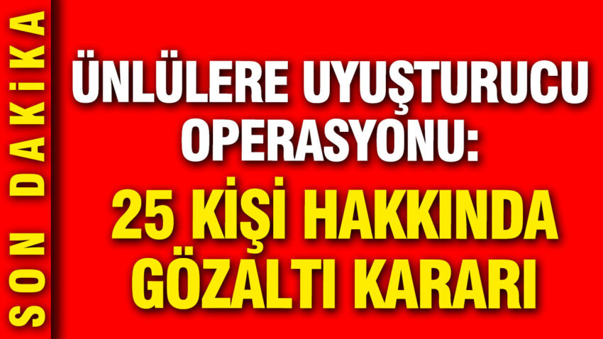 Unlulere yeni uyusturucu operasyonu cem yilmazin kuzeni dahil 25 kisiye gozalti dJFeXBOw