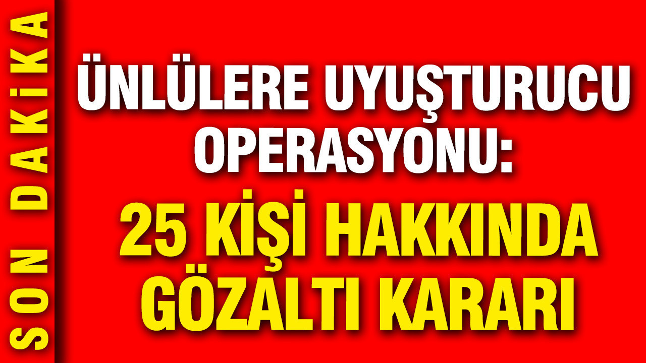 Unlulere yeni uyusturucu operasyonu cem yilmazin kuzeni dahil 25 kisiye gozalti dJFeXBOw